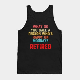 What Do You Call a Person Who's Happy On Monday? Retired Tank Top